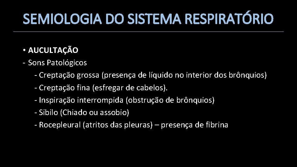 SEMIOLOGIA DO SISTEMA RESPIRATÓRIO • AUCULTAÇÃO - Sons Patológicos - Creptação grossa (presença de