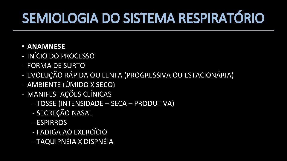 SEMIOLOGIA DO SISTEMA RESPIRATÓRIO • - ANAMNESE INÍCIO DO PROCESSO FORMA DE SURTO EVOLUÇÃO