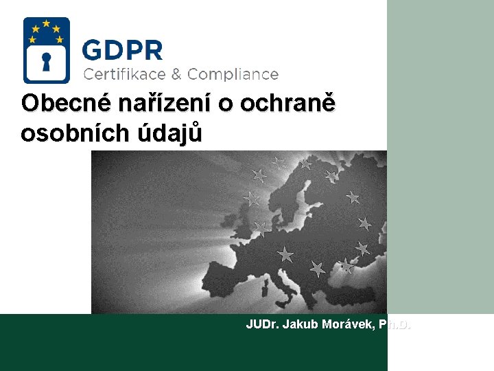 Obecné nařízení o ochraně osobních údajů JUDr. Jakub Morávek, Ph. D. 