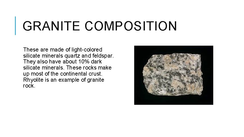 GRANITE COMPOSITION These are made of light-colored silicate minerals quartz and feldspar. They also