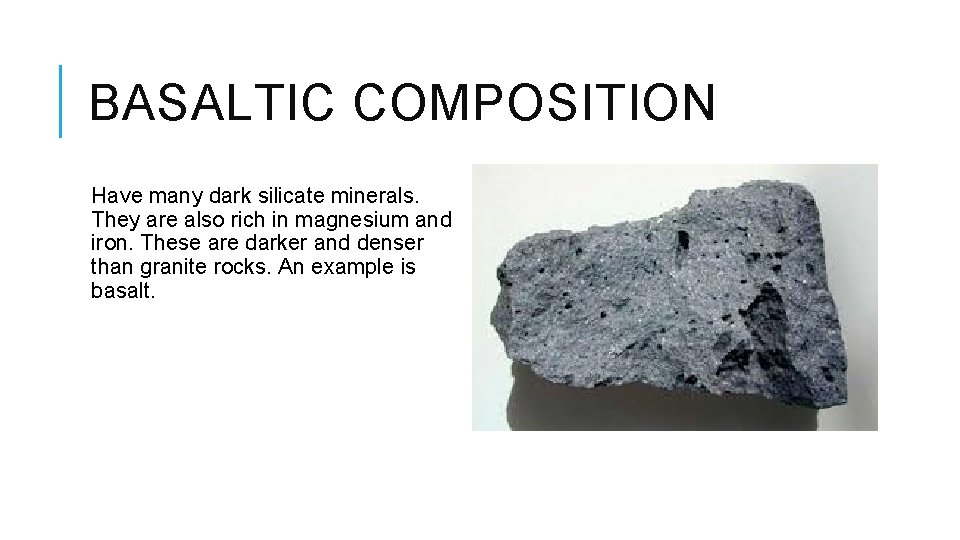 BASALTIC COMPOSITION Have many dark silicate minerals. They are also rich in magnesium and
