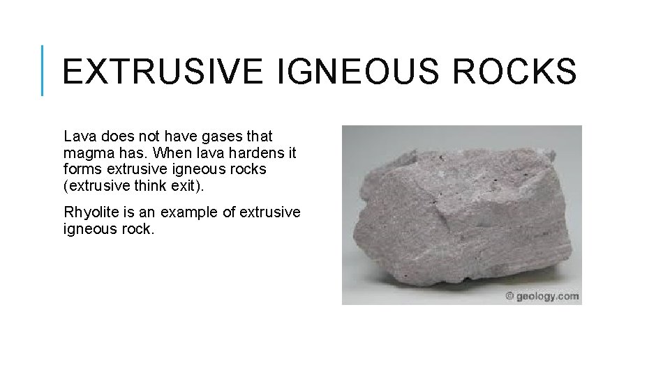 EXTRUSIVE IGNEOUS ROCKS Lava does not have gases that magma has. When lava hardens