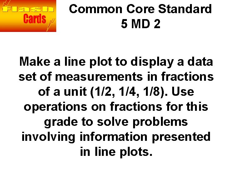 Common Core Standard 5 MD 2 Flash cards title Make a line plot to