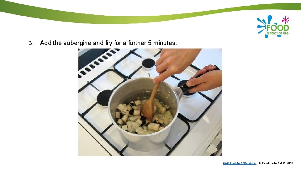 3. Add the aubergine and fry for a further 5 minutes. www. foodafactoflife. org.