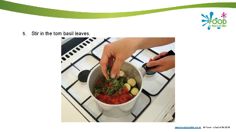 5. Stir in the torn basil leaves. www. foodafactoflife. org. uk © Food –