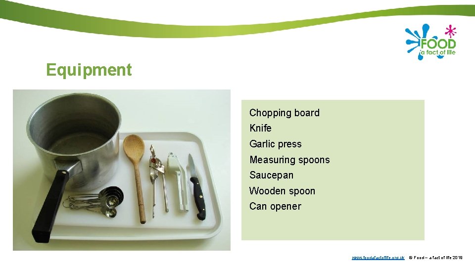 Equipment Chopping board Knife Garlic press Measuring spoons Saucepan Wooden spoon Can opener www.