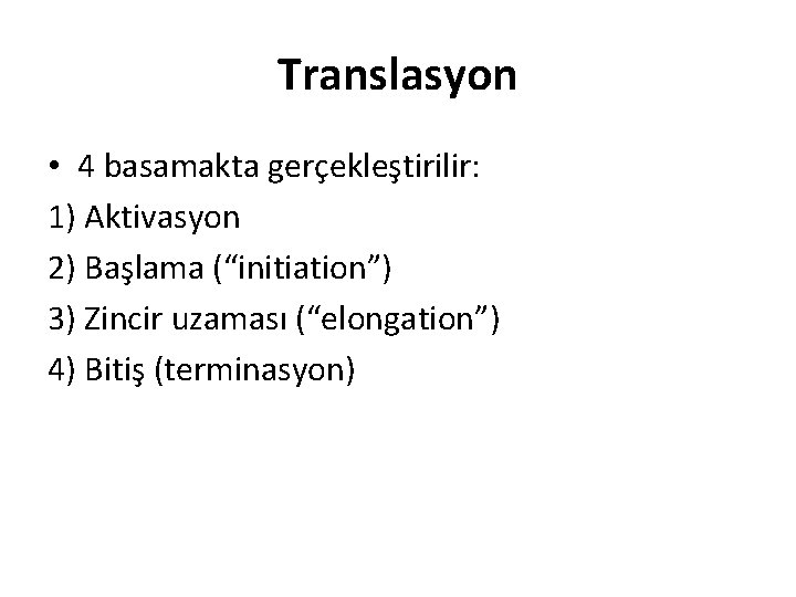 Translasyon • 4 basamakta gerçekleştirilir: 1) Aktivasyon 2) Başlama (“initiation”) 3) Zincir uzaması (“elongation”)