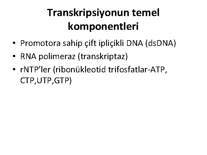 Transkripsiyonun temel komponentleri • Promotora sahip çift ipliçikli DNA (ds. DNA) • RNA polimeraz