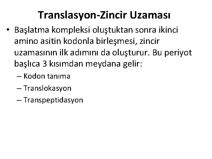 Translasyon-Zincir Uzaması • Başlatma kompleksi oluştuktan sonra ikinci amino asitin kodonla birleşmesi, zincir uzamasının