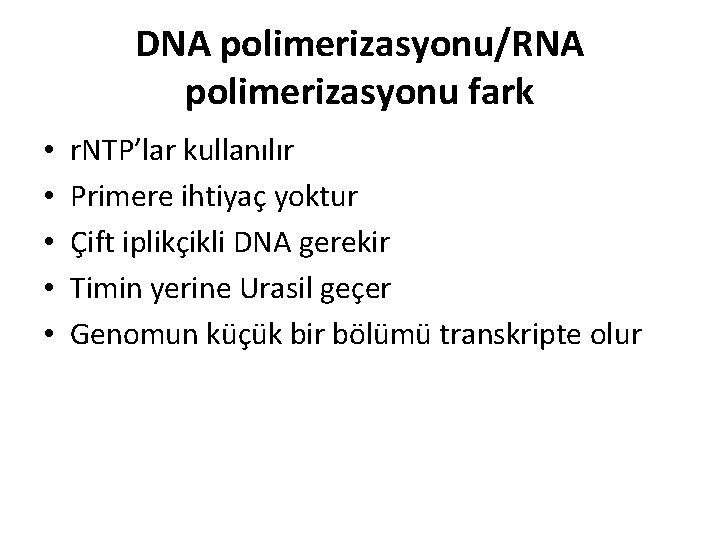 DNA polimerizasyonu/RNA polimerizasyonu fark • • • r. NTP’lar kullanılır Primere ihtiyaç yoktur Çift