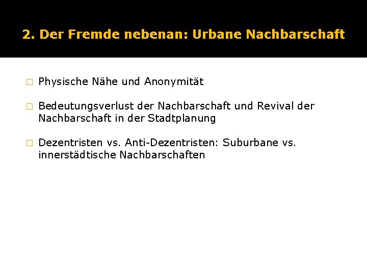 2. Der Fremde nebenan: Urbane Nachbarschaft � Physische Nähe und Anonymität � Bedeutungsverlust der