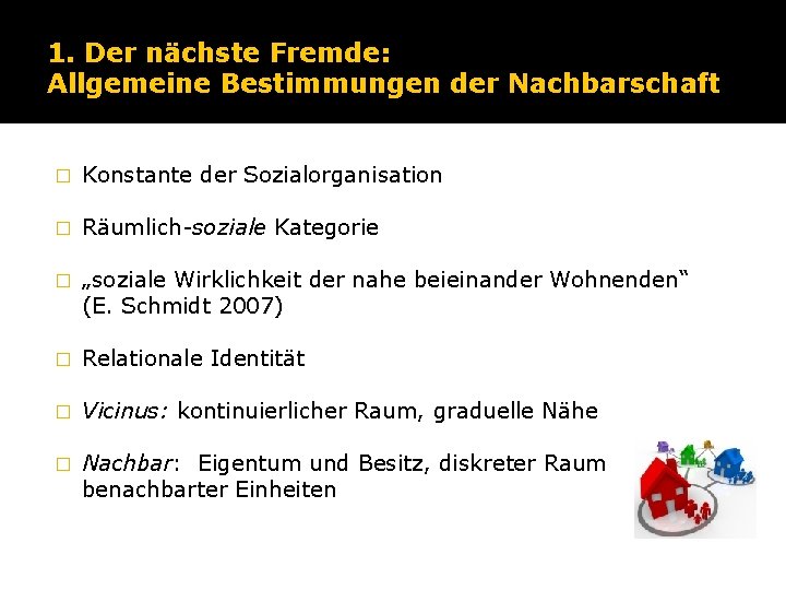 1. Der nächste Fremde: Allgemeine Bestimmungen der Nachbarschaft � Konstante der Sozialorganisation � Räumlich-soziale 1. Der nächste Fremde: Allgemeine Bestimmungen der Nachbarschaft � Konstante der Sozialorganisation � Räumlich-soziale