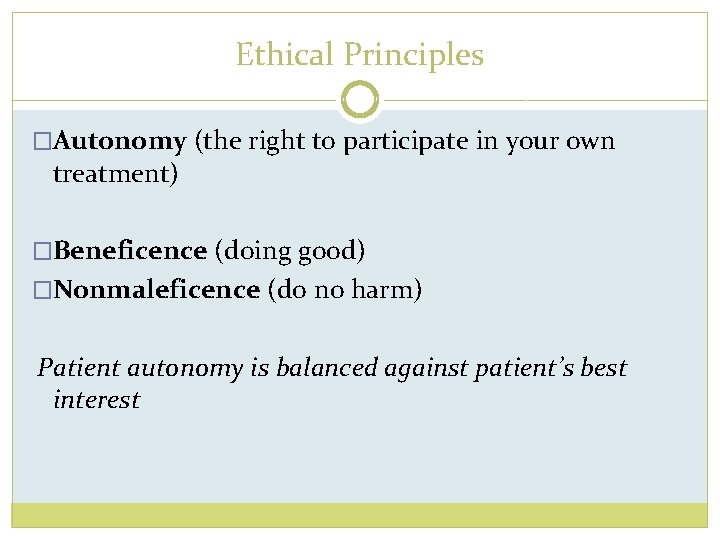 Ethical Principles �Autonomy (the right to participate in your own treatment) �Beneficence (doing good)