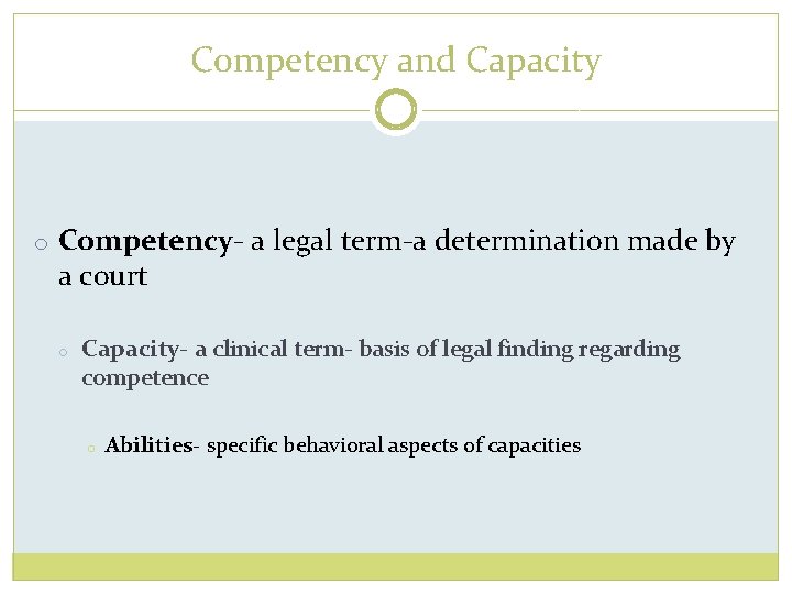 Competency and Capacity o Competency- a legal term-a determination made by a court o
