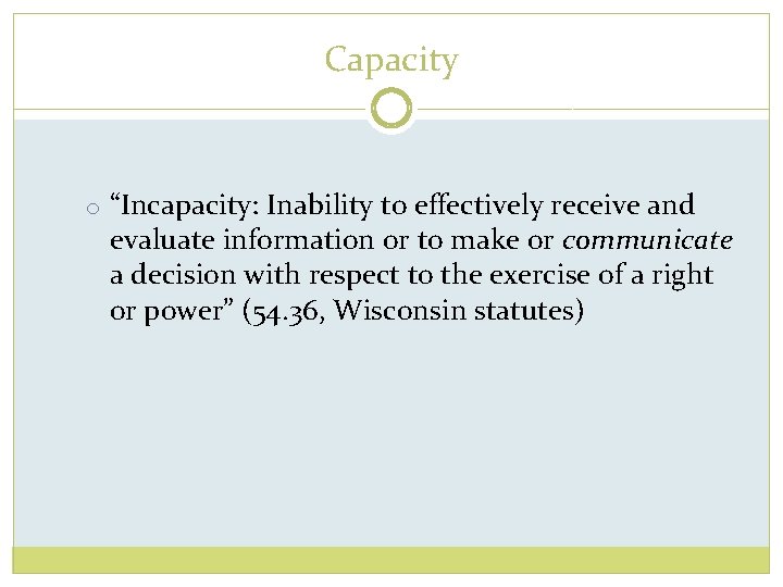 Capacity o “Incapacity: Inability to effectively receive and evaluate information or to make or