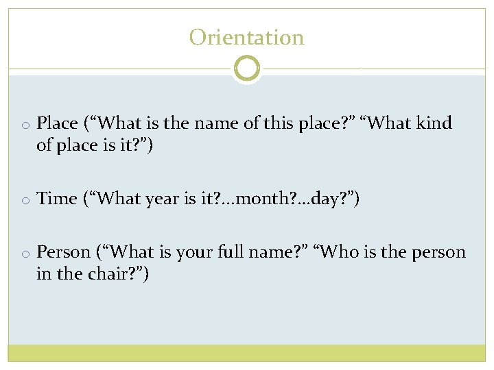 Orientation o Place (“What is the name of this place? ” “What kind of