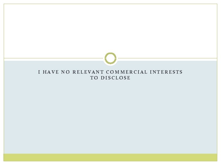 I HAVE NO RELEVANT COMMERCIAL INTERESTS TO DISCLOSE 