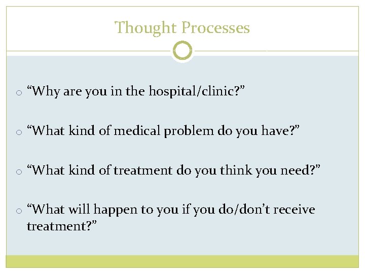 Thought Processes o “Why are you in the hospital/clinic? ” o “What kind of