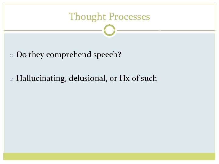Thought Processes o Do they comprehend speech? o Hallucinating, delusional, or Hx of such