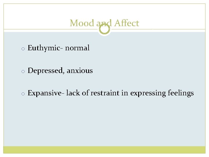 Mood and Affect o Euthymic- normal o Depressed, anxious o Expansive- lack of restraint