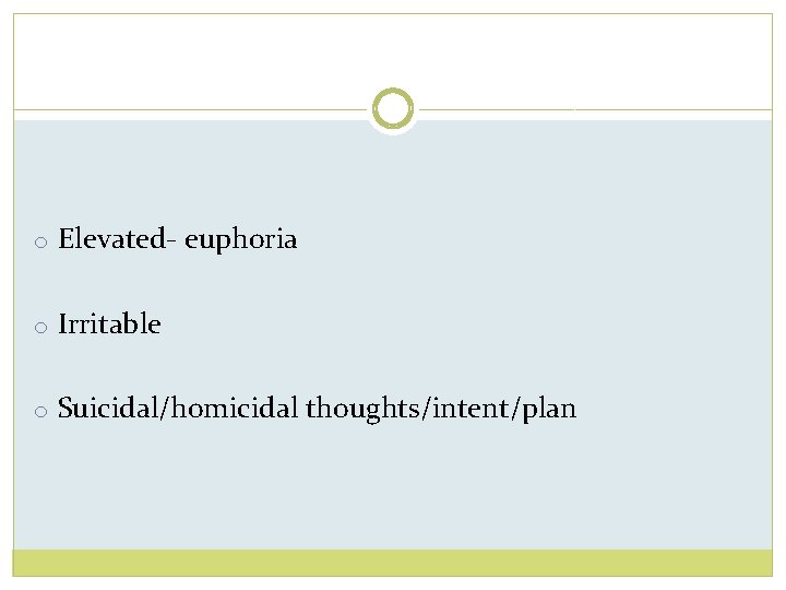 o Elevated- euphoria o Irritable o Suicidal/homicidal thoughts/intent/plan 