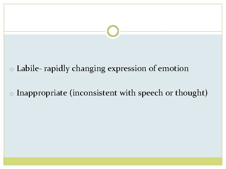 o Labile- rapidly changing expression of emotion o Inappropriate (inconsistent with speech or thought)