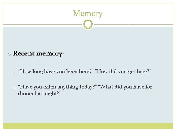Memory o Recent memoryo “How long have you been here? ” “How did you