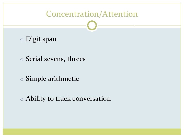Concentration/Attention o Digit span o Serial sevens, threes o Simple arithmetic o Ability to