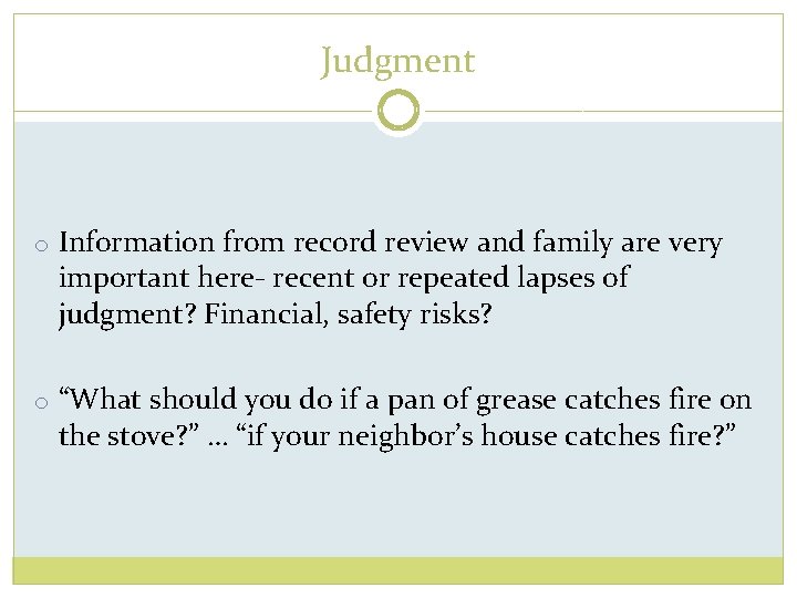 Judgment o Information from record review and family are very important here- recent or