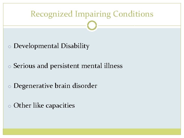 Recognized Impairing Conditions o Developmental Disability o Serious and persistent mental illness o Degenerative