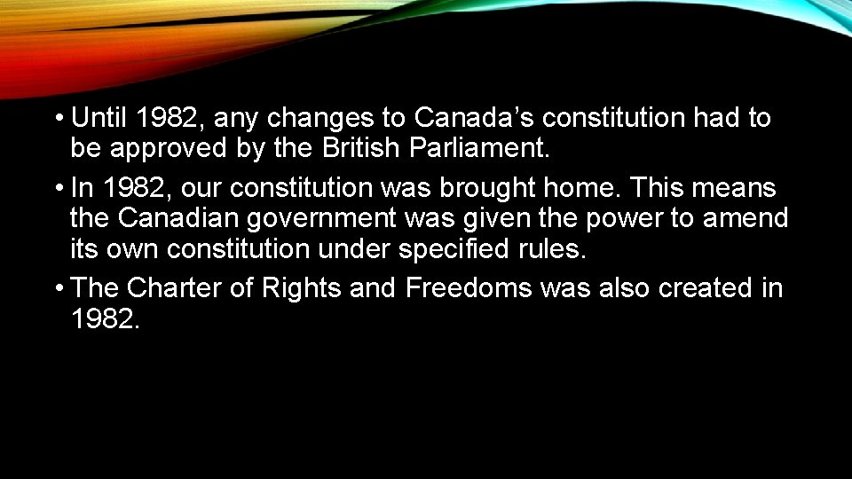  • Until 1982, any changes to Canada’s constitution had to be approved by