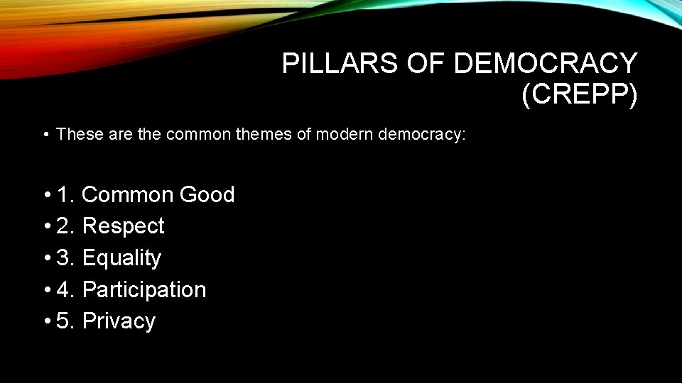 PILLARS OF DEMOCRACY (CREPP) • These are the common themes of modern democracy: •