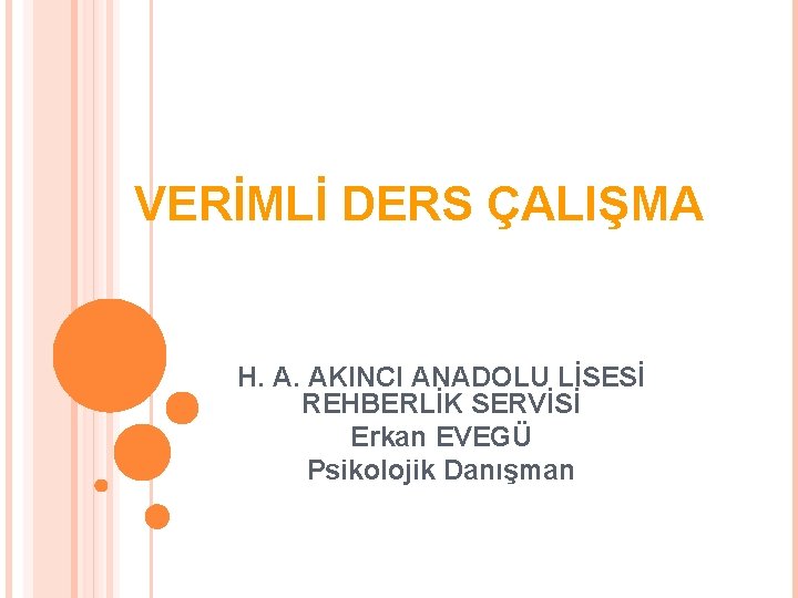 VERİMLİ DERS ÇALIŞMA H. A. AKINCI ANADOLU LİSESİ REHBERLİK SERVİSİ Erkan EVEGÜ Psikolojik Danışman