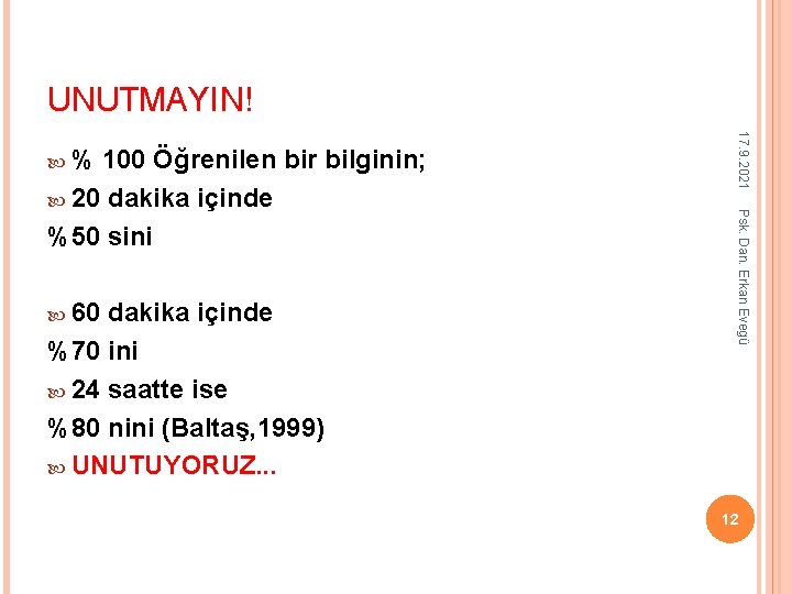 UNUTMAYIN! 60 dakika içinde %70 ini 24 saatte ise %80 nini (Baltaş, 1999) UNUTUYORUZ.