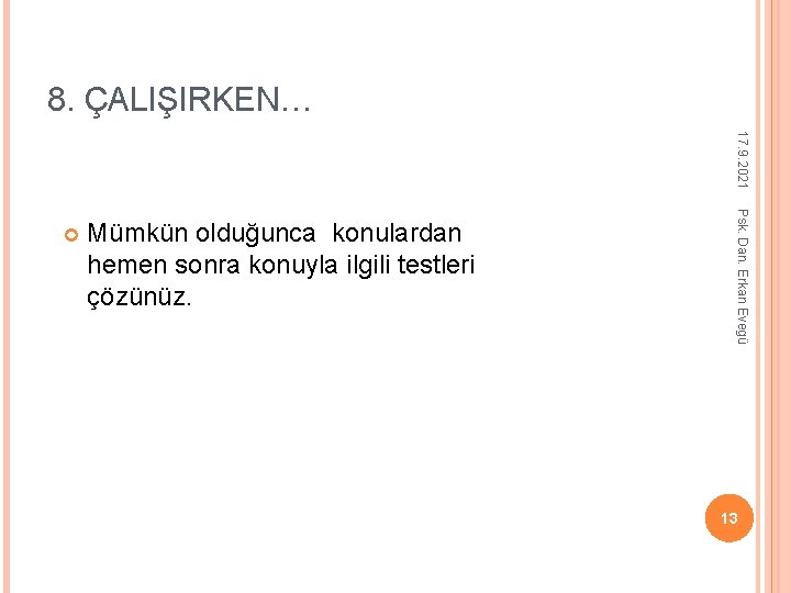 8. ÇALIŞIRKEN… 17. 9. 2021 Mümkün olduğunca konulardan hemen sonra konuyla ilgili testleri çözünüz.