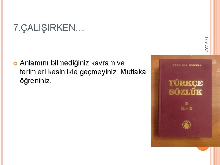 7. ÇALIŞIRKEN… 17. 9. 2021 Anlamını bilmediğiniz kavram ve terimleri kesinlikle geçmeyiniz. Mutlaka öğreniniz.