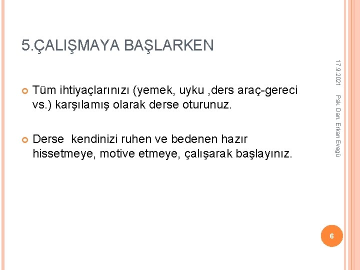 5. ÇALIŞMAYA BAŞLARKEN Derse kendinizi ruhen ve bedenen hazır hissetmeye, motive etmeye, çalışarak başlayınız.