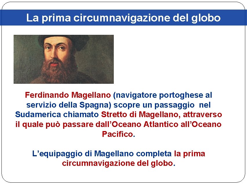 La prima circumnavigazione del globo Ferdinando Magellano (navigatore portoghese al servizio della Spagna) scopre