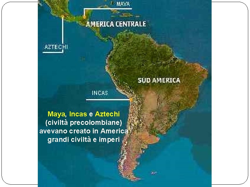 Maya, Incas e Aztechi (civiltà precolombiane) avevano creato in America grandi civiltà e imperi