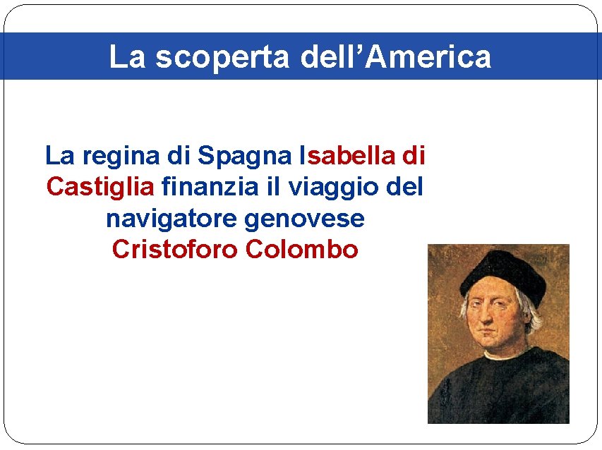 La scoperta dell’America La regina di Spagna Isabella di Castiglia finanzia il viaggio del