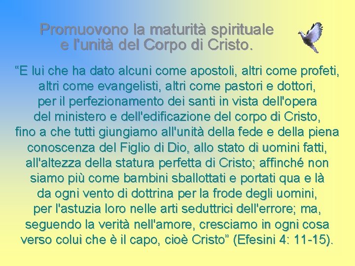 Promuovono la maturità spirituale e l'unità del Corpo di Cristo. “E lui che ha