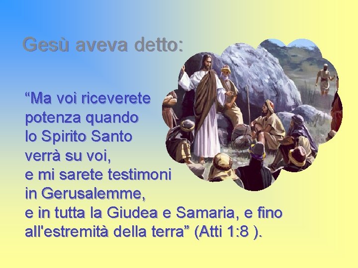 Gesù aveva detto: “Ma voi riceverete potenza quando lo Spirito Santo verrà su voi,