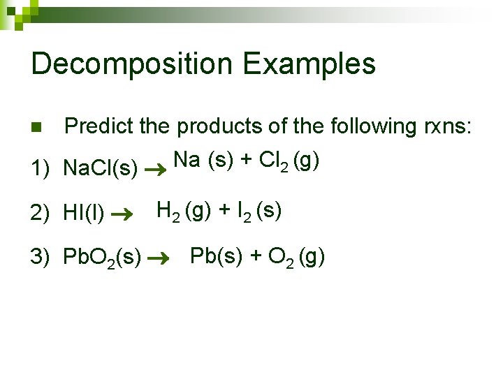 Decomposition Examples Predict the products of the following rxns: 1) Na. Cl(s) Na (s)