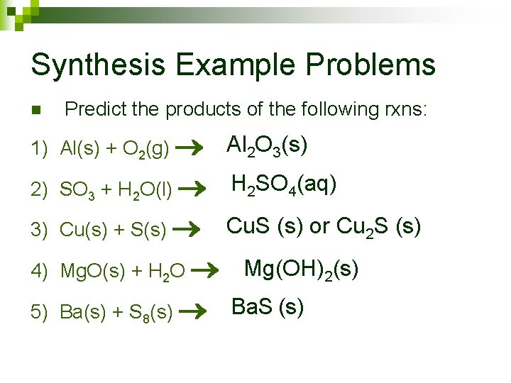 Synthesis Example Problems n Predict the products of the following rxns: 1) Al(s) +