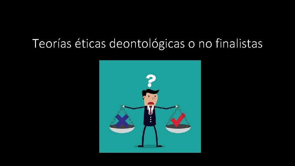 Teorías éticas deontológicas o no finalistas 