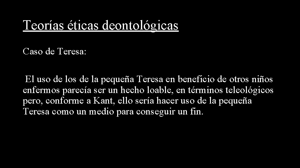 Teorías éticas deontológicas Caso de Teresa: El uso de los de la pequeña Teresa