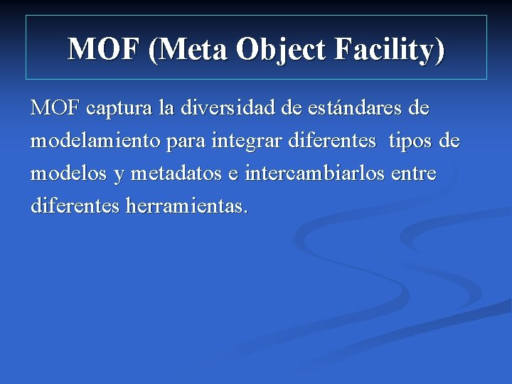 MOF (Meta Object Facility) MOF captura la diversidad de estándares de modelamiento para integrar