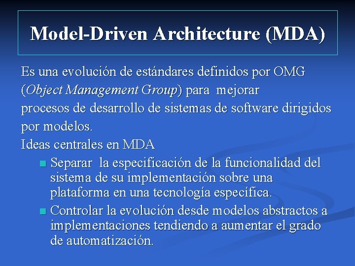 Model-Driven Architecture (MDA) Es una evolución de estándares definidos por OMG (Object Management Group)