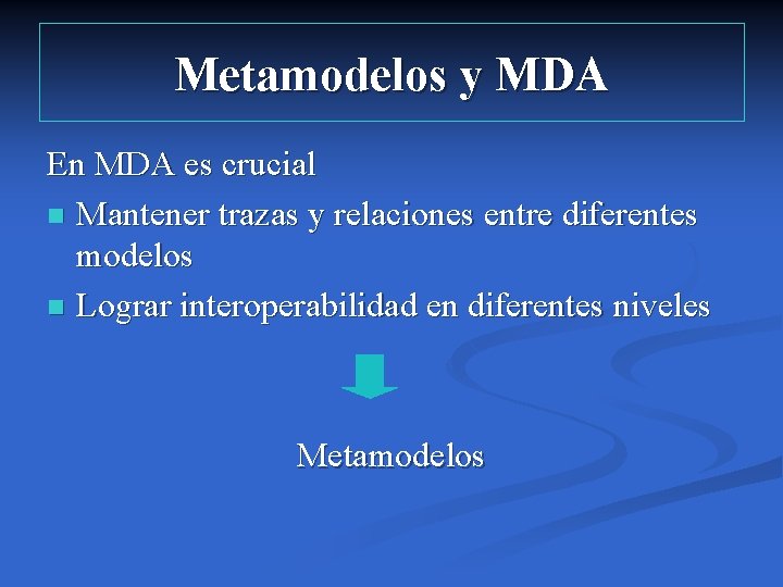 Metamodelos y MDA En MDA es crucial n Mantener trazas y relaciones entre diferentes