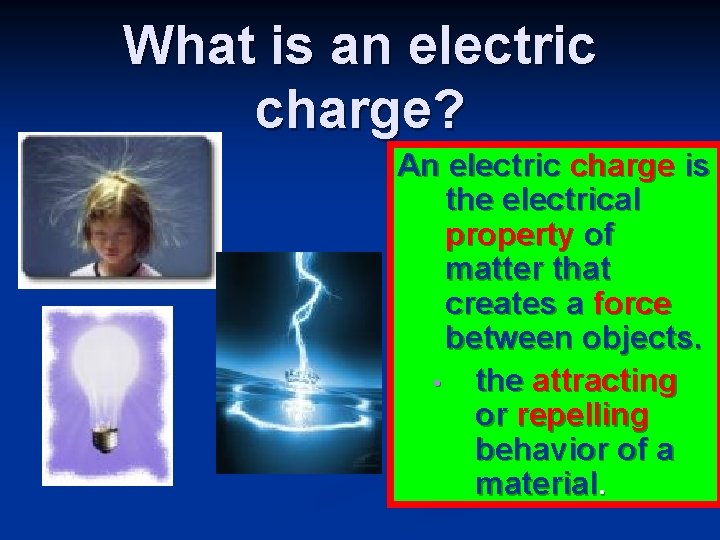 What is an electric charge? An electric charge is the electrical property of matter